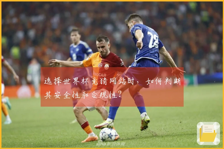 选择世界杯竞猜网站时，如何判断其安全性和合规性？
