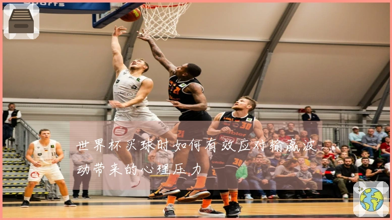 世界杯买球时如何有效应对输赢波动带来的心理压力