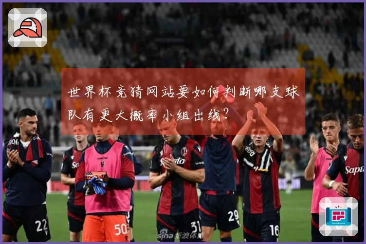 世界杯竞猜网站要如何判断哪支球队有更大概率小组出线？