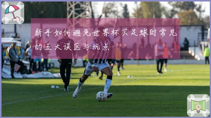 新手如何避免世界杯买足球时常见的五大误区与坑点