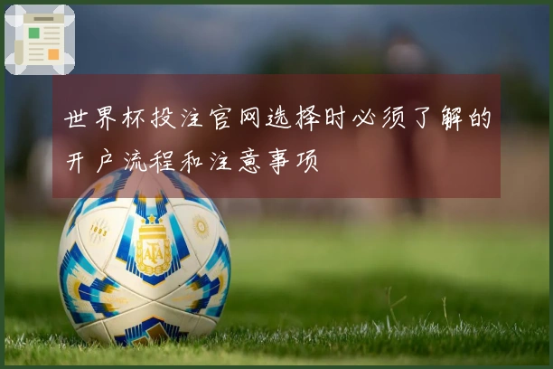世界杯投注官网选择时必须了解的开户流程和注意事项