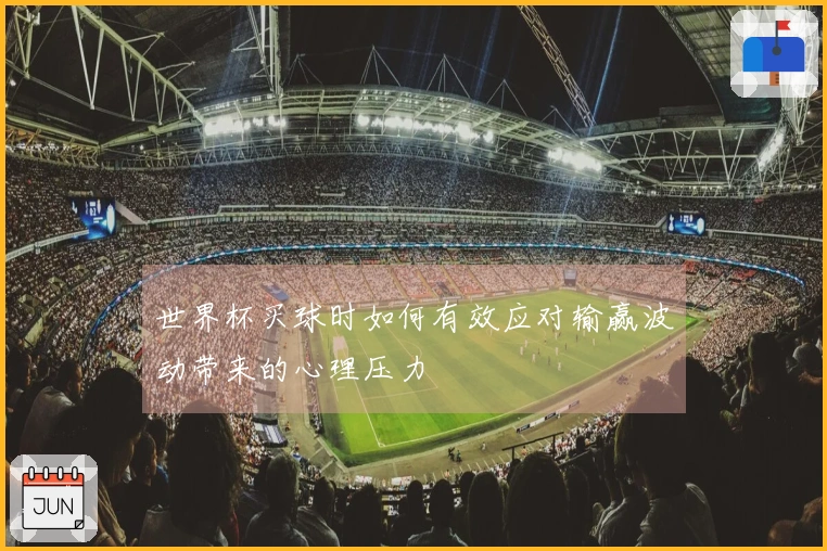 世界杯买球时如何有效应对输赢波动带来的心理压力